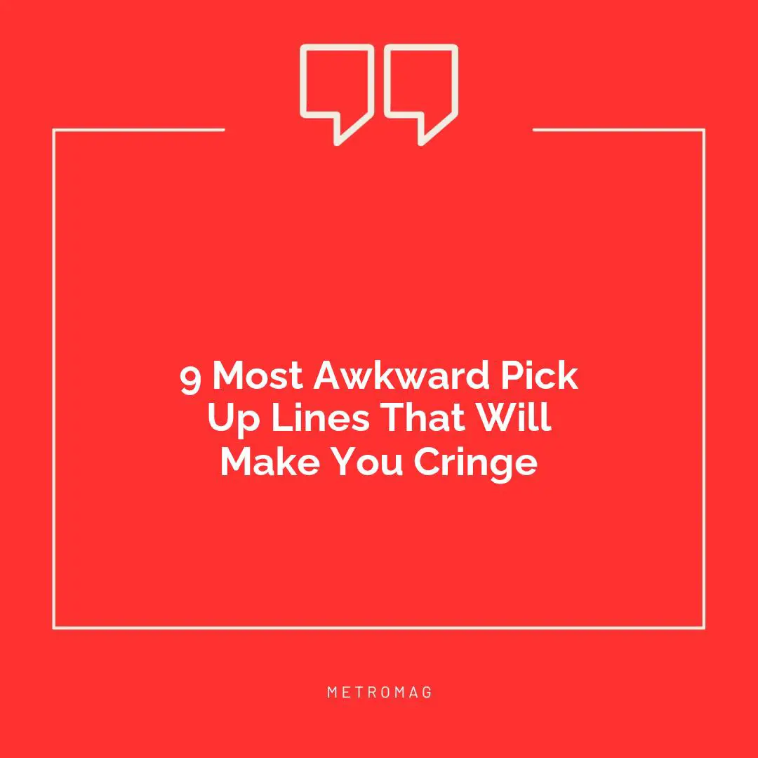 9 Most Awkward Pick Up Lines That Will Make You Cringe