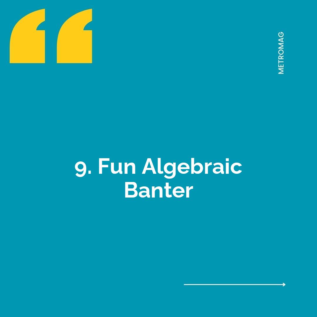 9. Fun Algebraic Banter