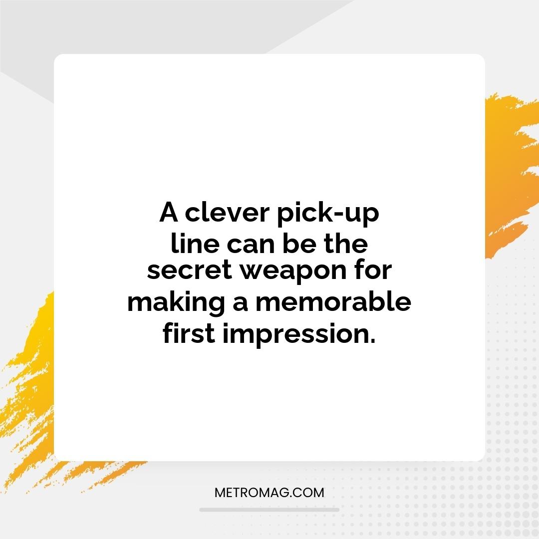 A clever pick-up line can be the secret weapon for making a memorable first impression.