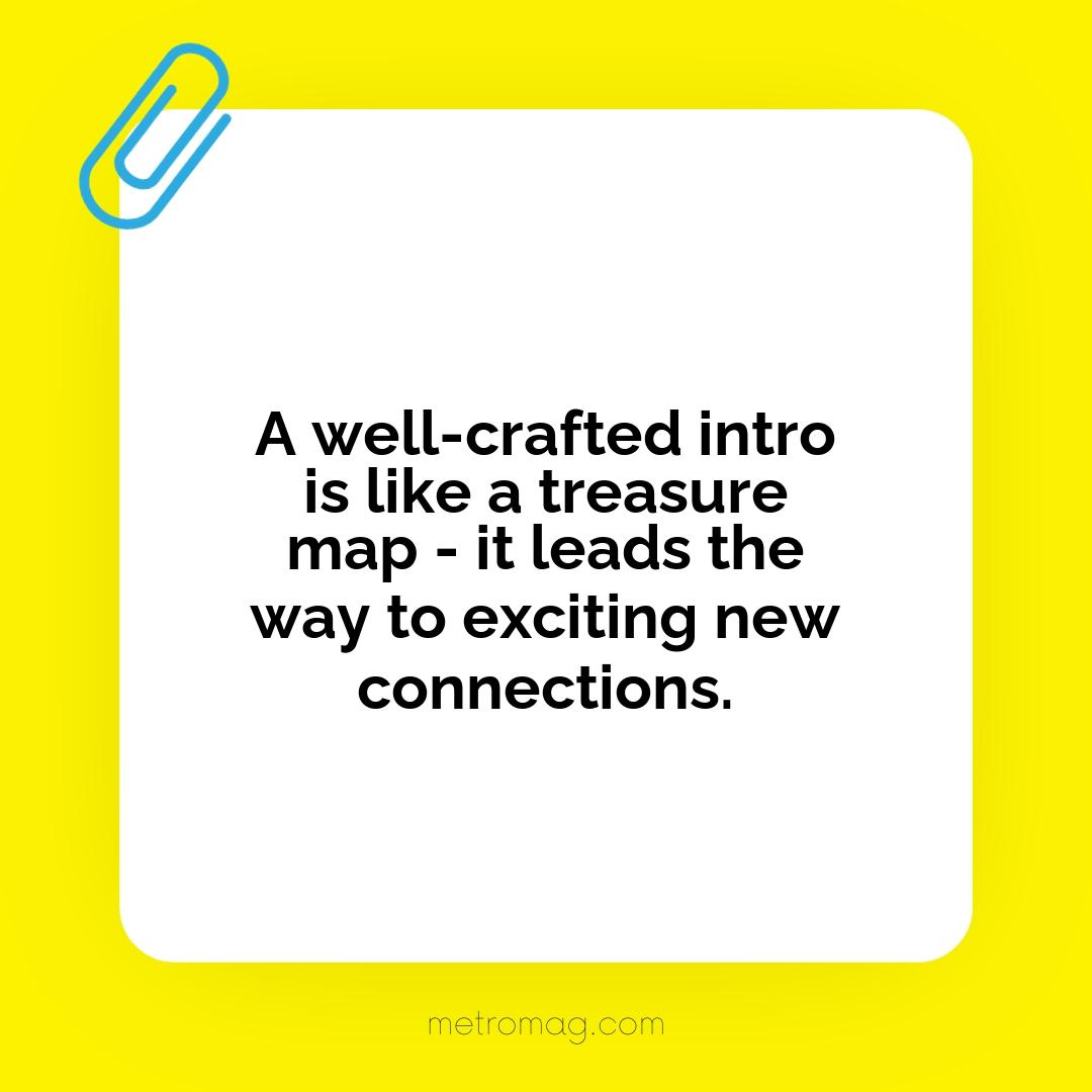 A well-crafted intro is like a treasure map - it leads the way to exciting new connections.