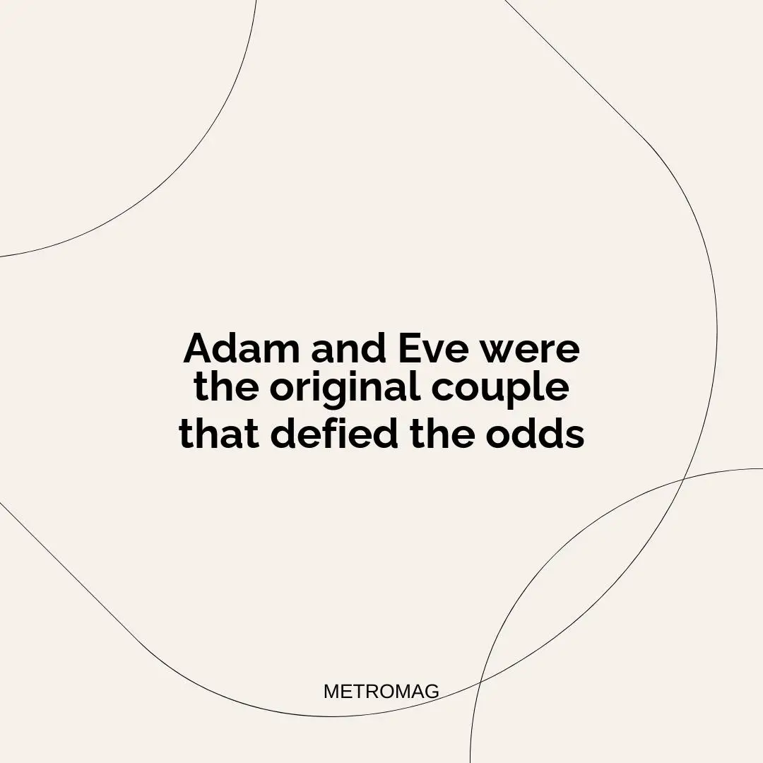Adam and Eve were the original couple that defied the odds
