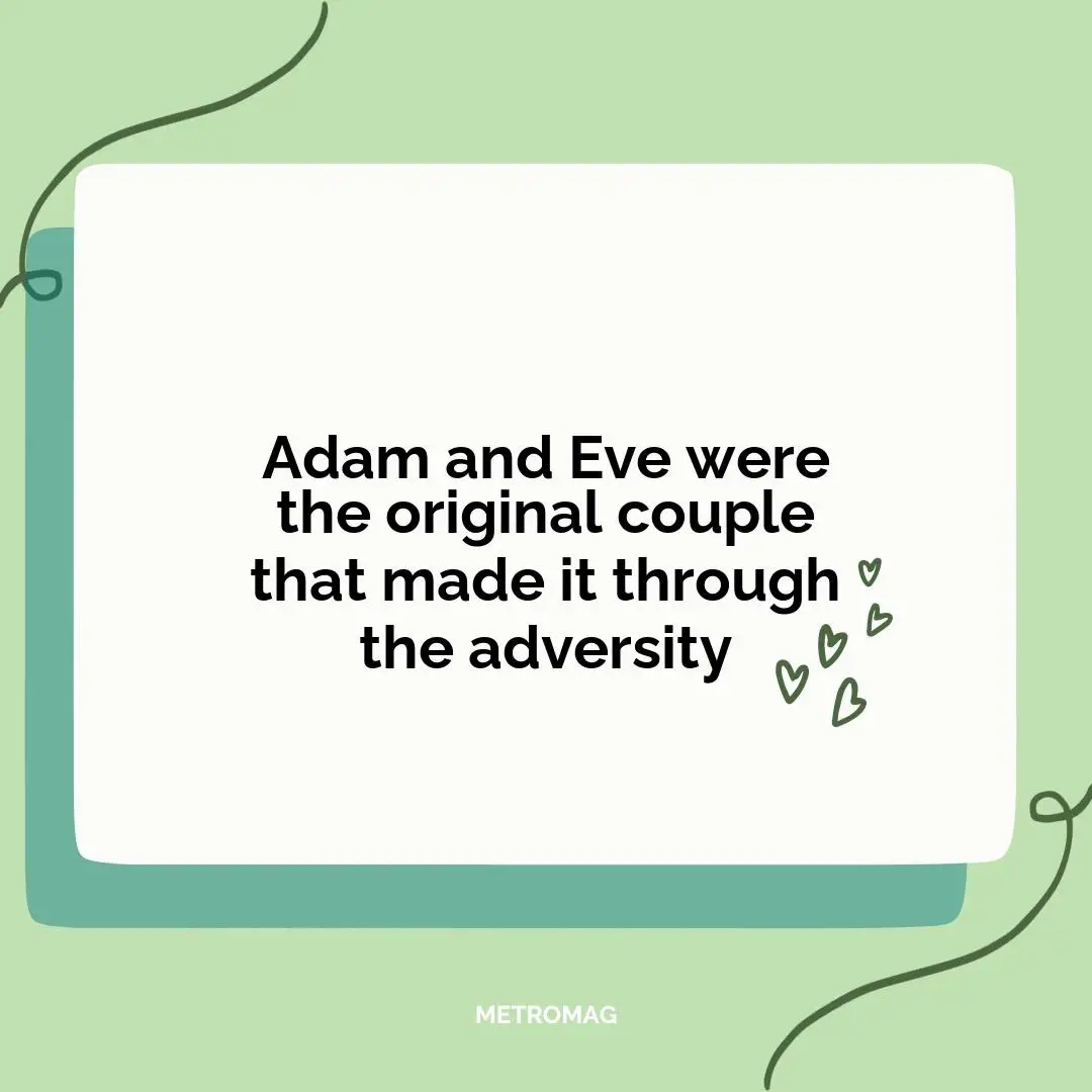 Adam and Eve were the original couple that made it through the adversity