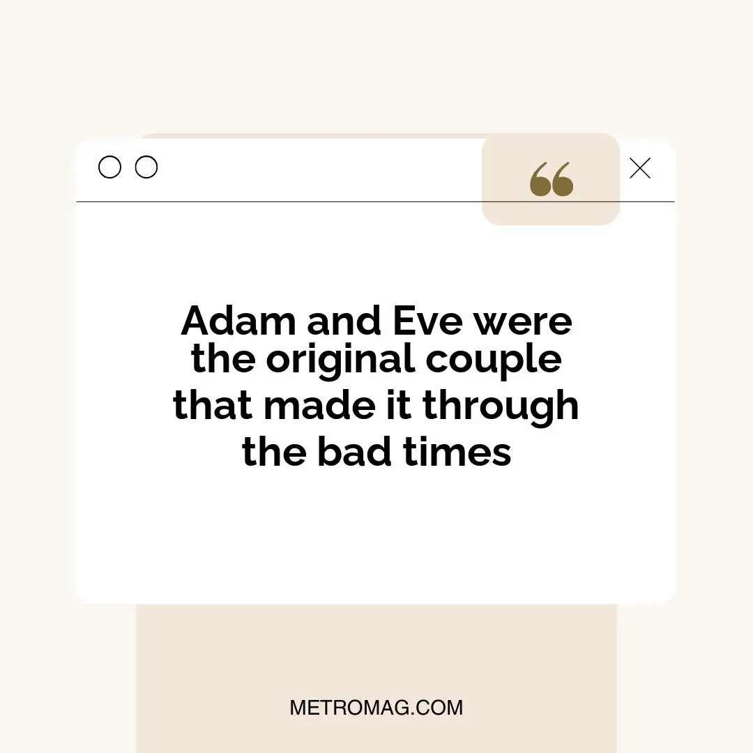 Adam and Eve were the original couple that made it through the bad times
