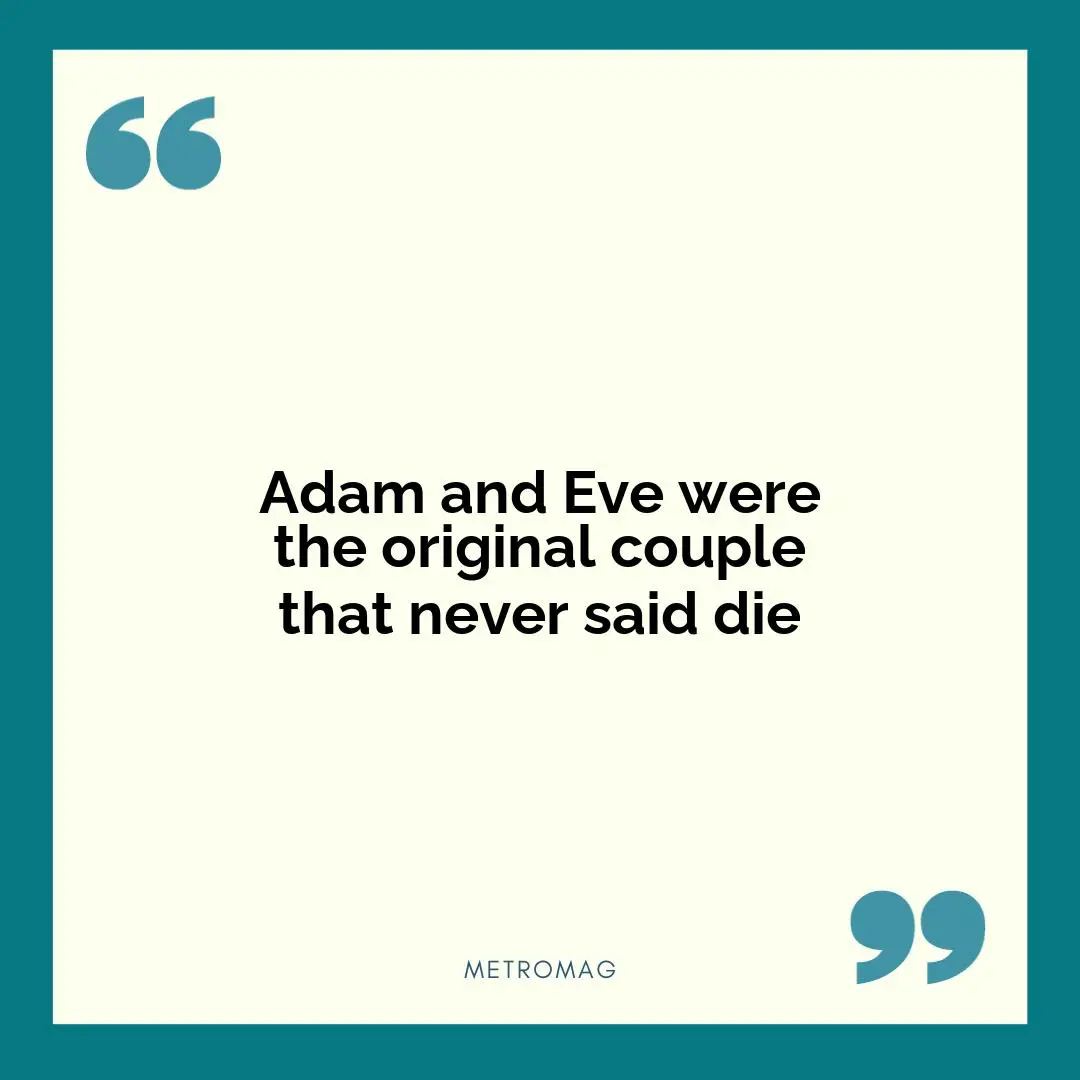Adam and Eve were the original couple that never said die