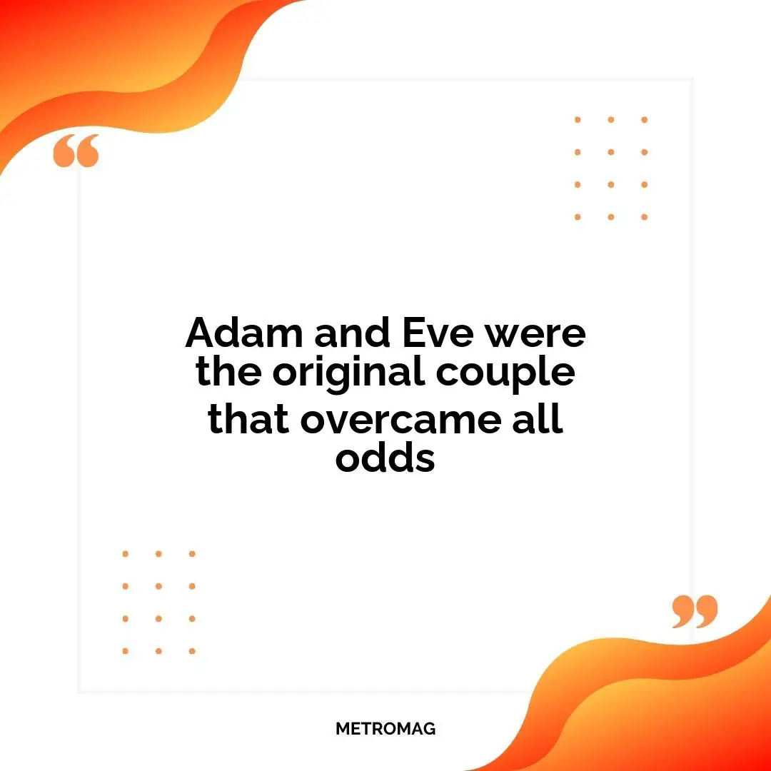 Adam and Eve were the original couple that overcame all odds