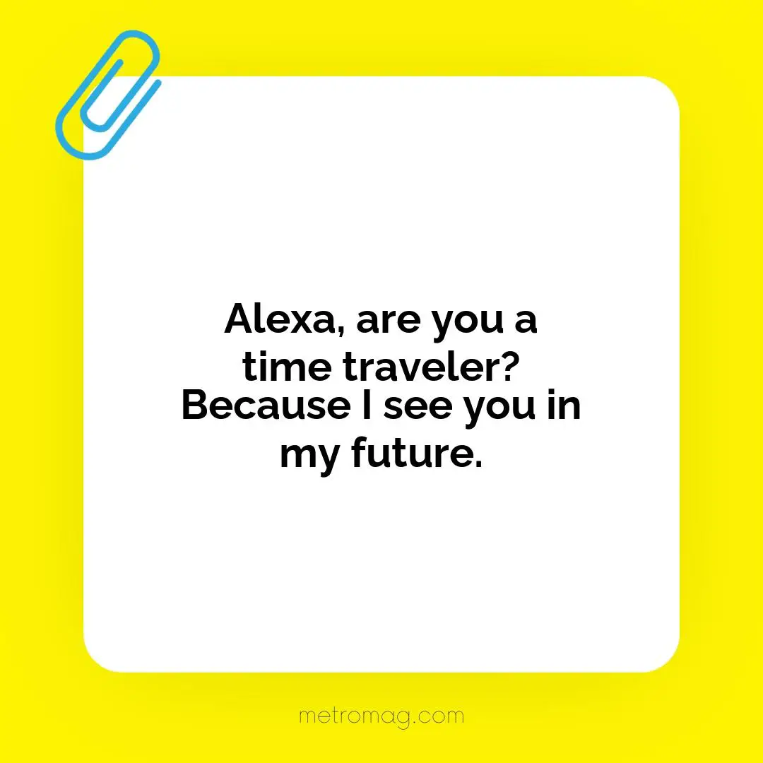 Alexa, are you a time traveler? Because I see you in my future.