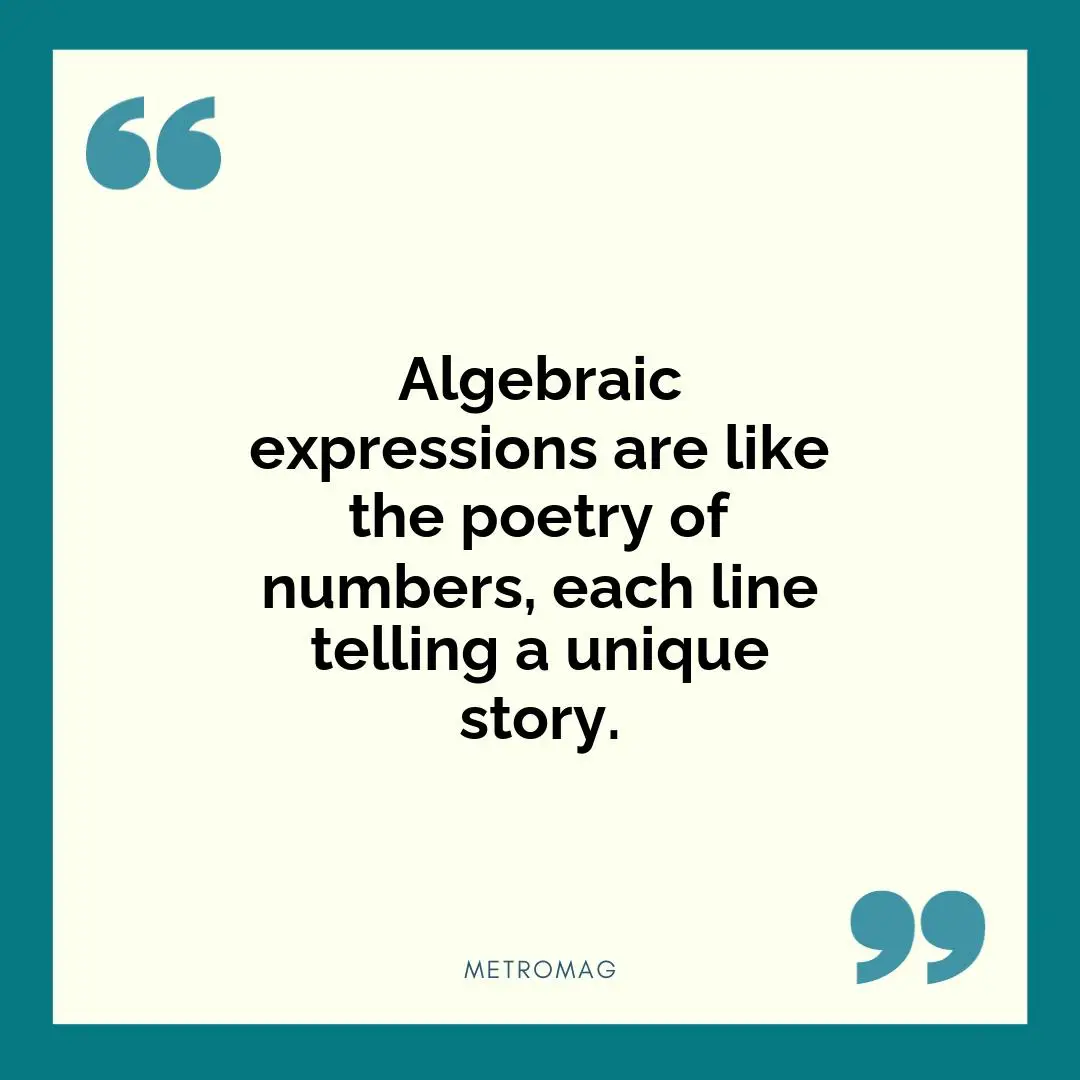 Algebraic expressions are like the poetry of numbers, each line telling a unique story.