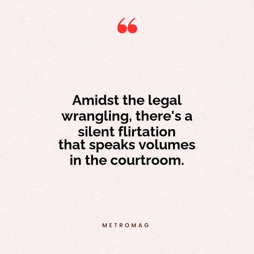 Amidst the legal wrangling, there's a silent flirtation that speaks volumes in the courtroom.
