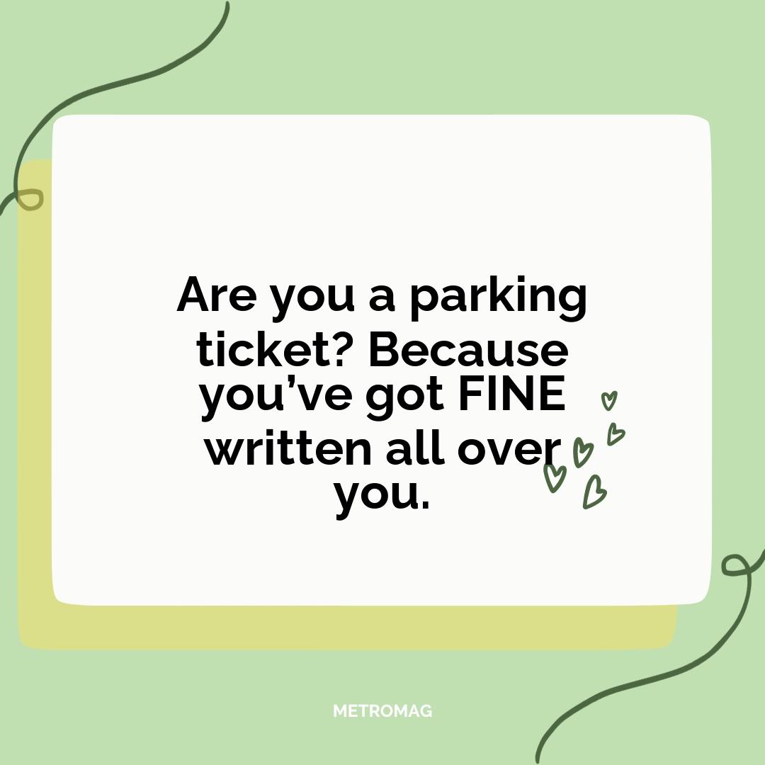 Are you a parking ticket? Because you’ve got FINE written all over you.