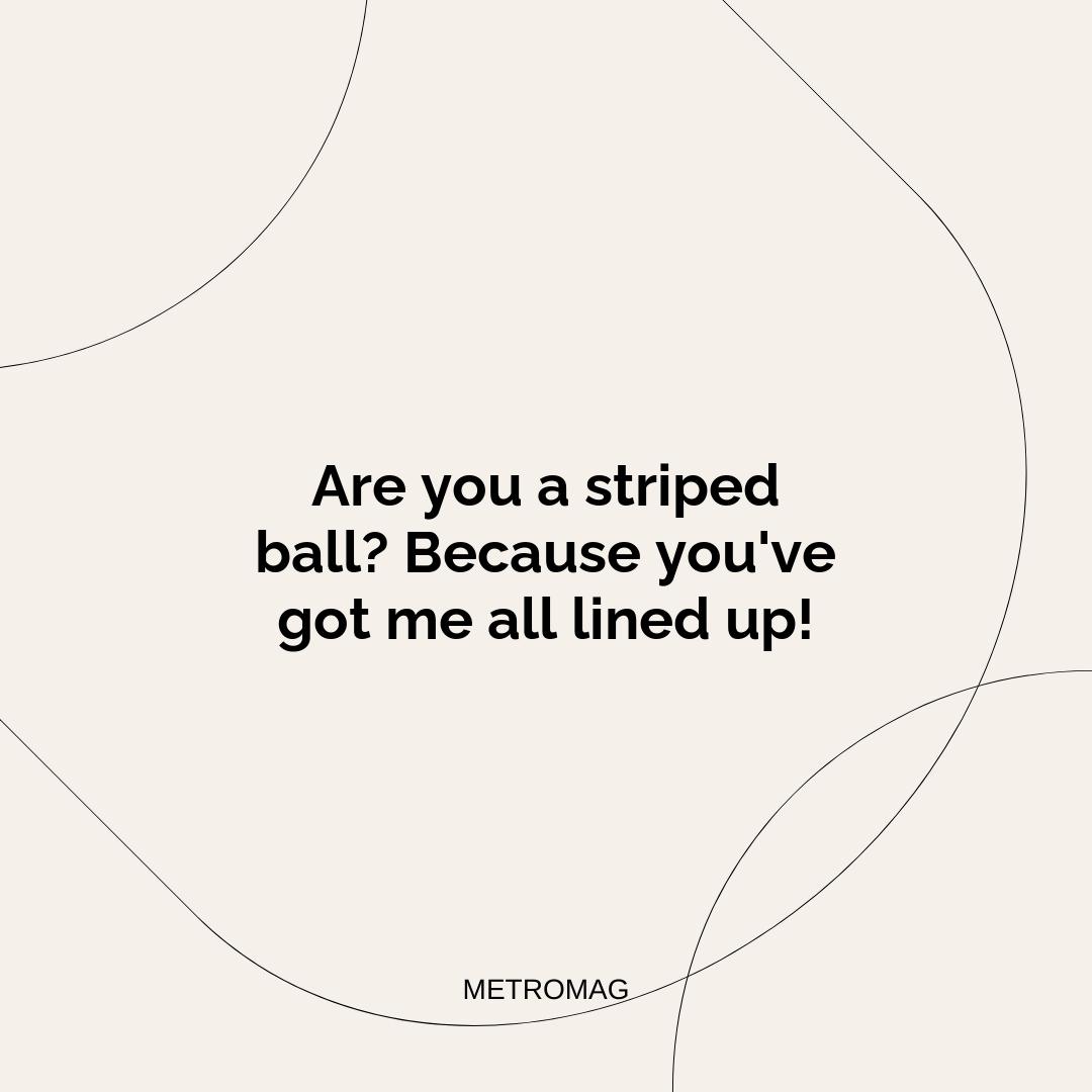 Are you a striped ball? Because you've got me all lined up!