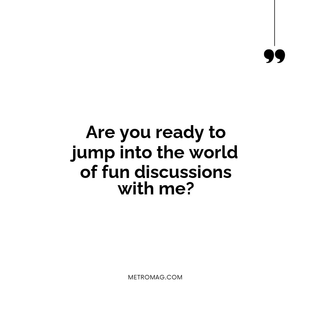 Are you ready to jump into the world of fun discussions with me?