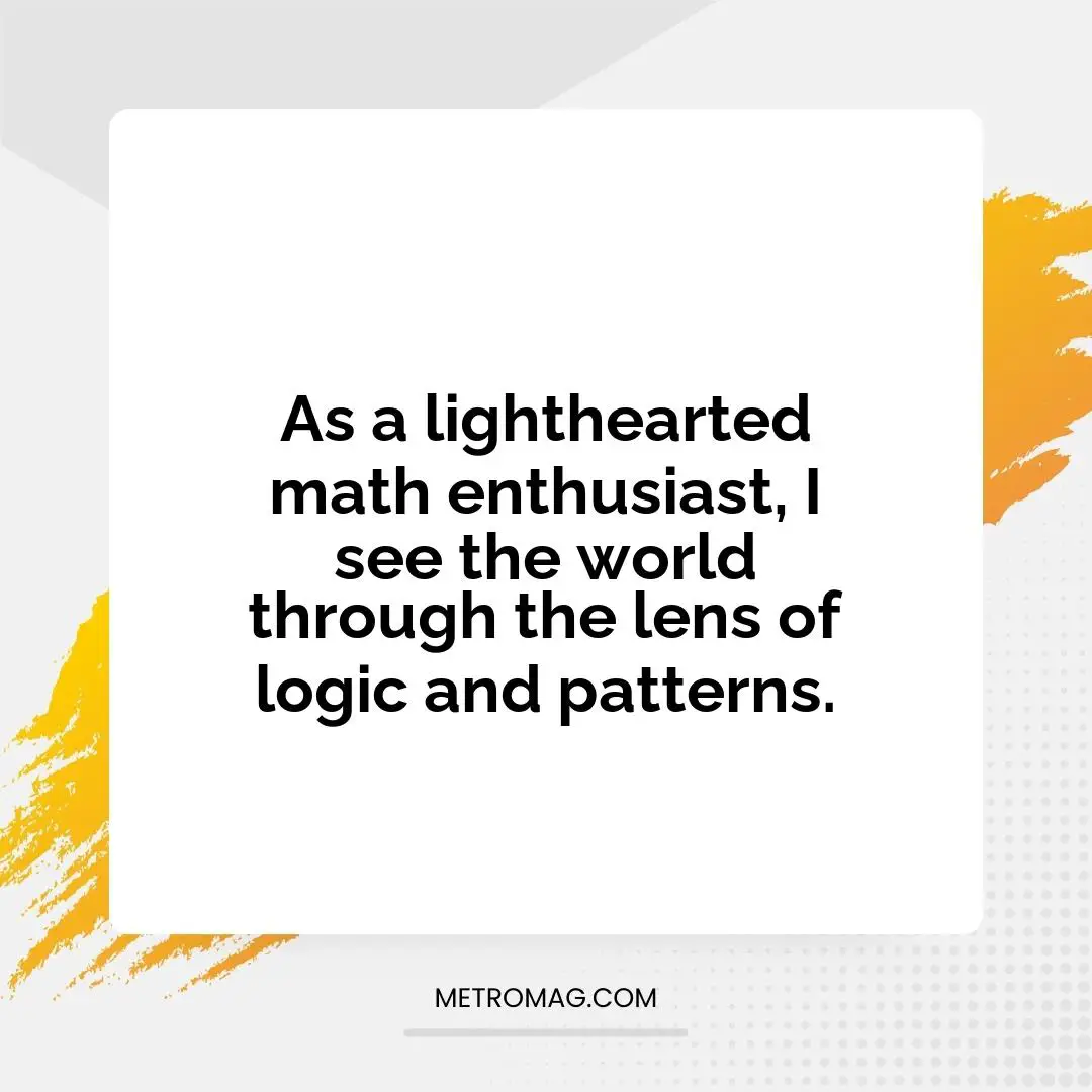 As a lighthearted math enthusiast, I see the world through the lens of logic and patterns.