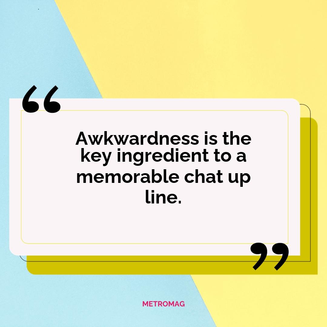 Awkwardness is the key ingredient to a memorable chat up line.