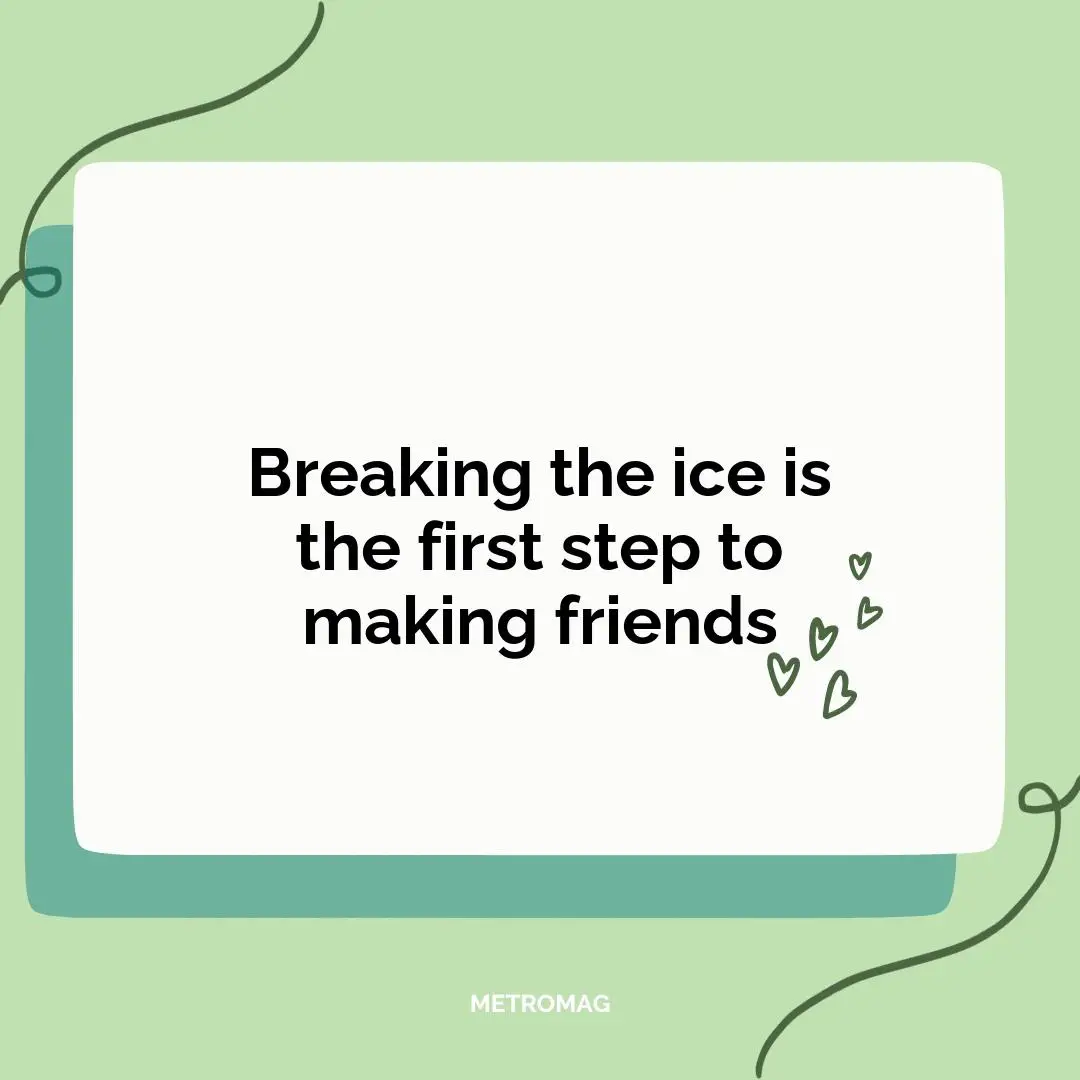 Breaking the ice is the first step to making friends