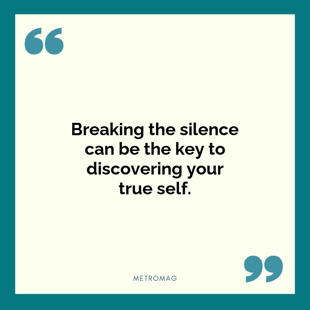 Breaking the silence can be the key to discovering your true self.