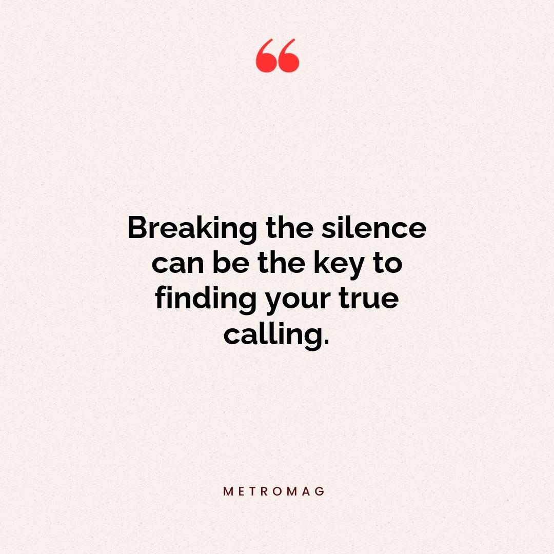 Breaking the silence can be the key to finding your true calling.