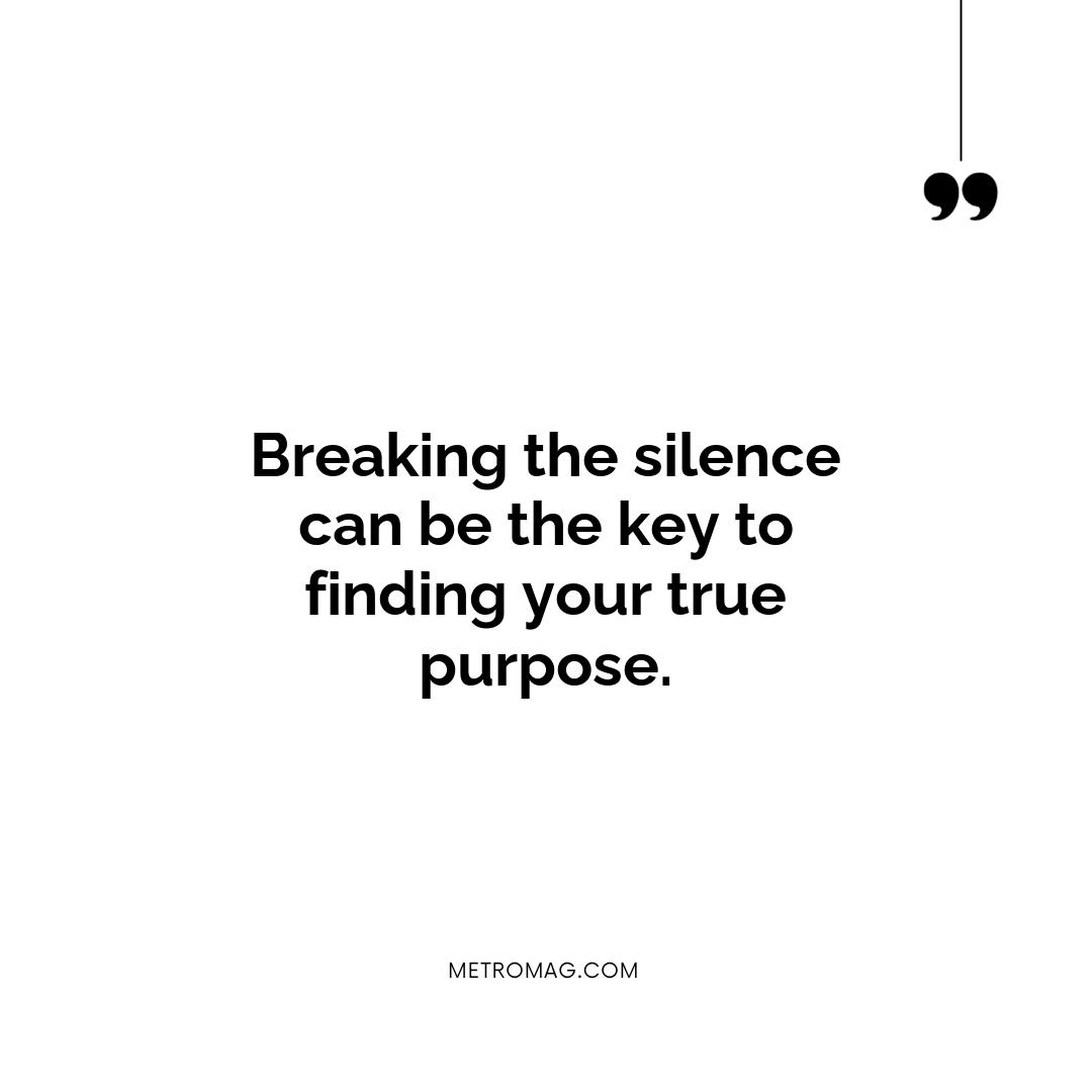 Breaking the silence can be the key to finding your true purpose.