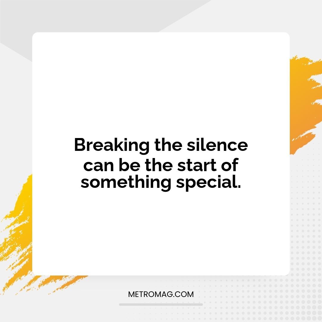 Breaking the silence can be the start of something special.