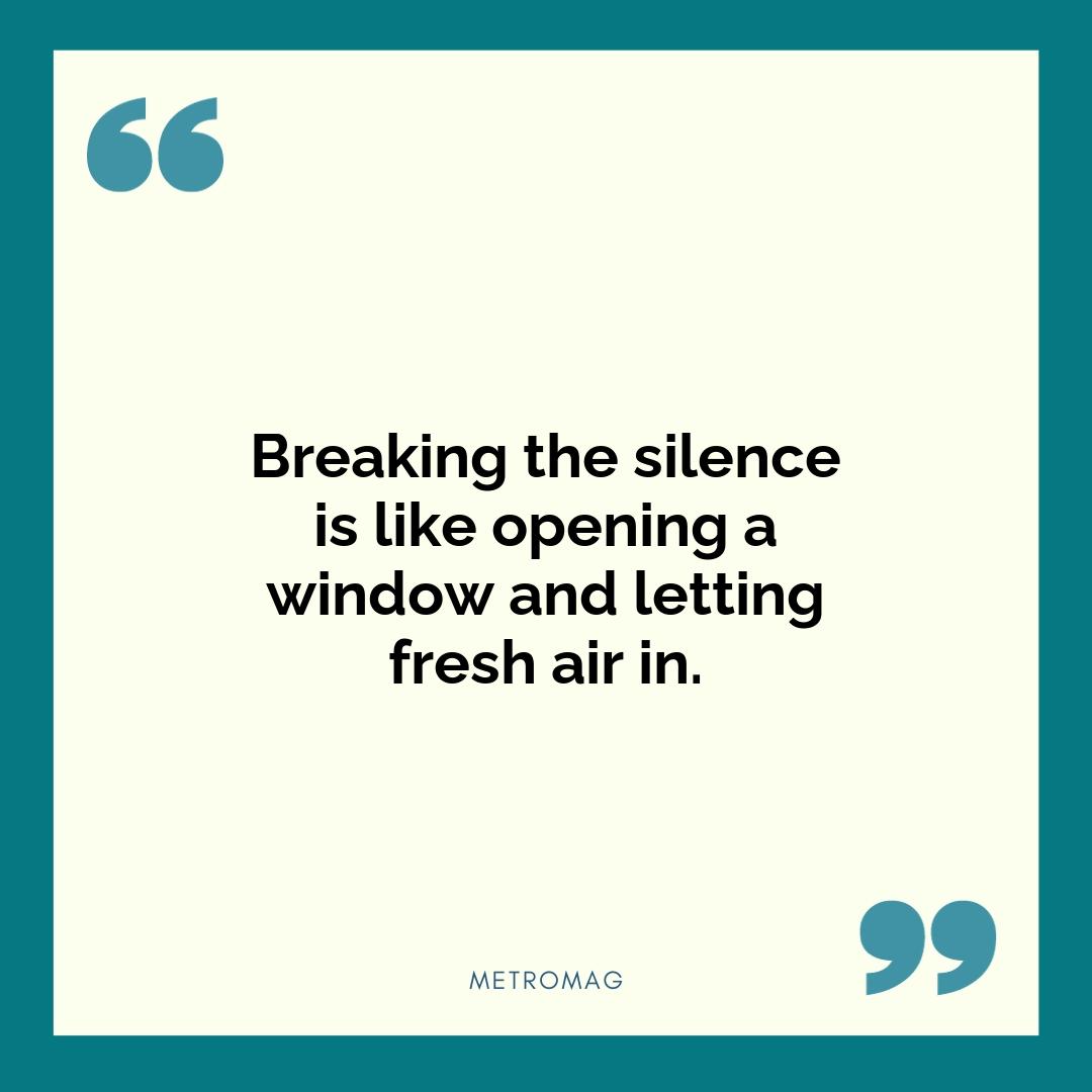 Breaking the silence is like opening a window and letting fresh air in.