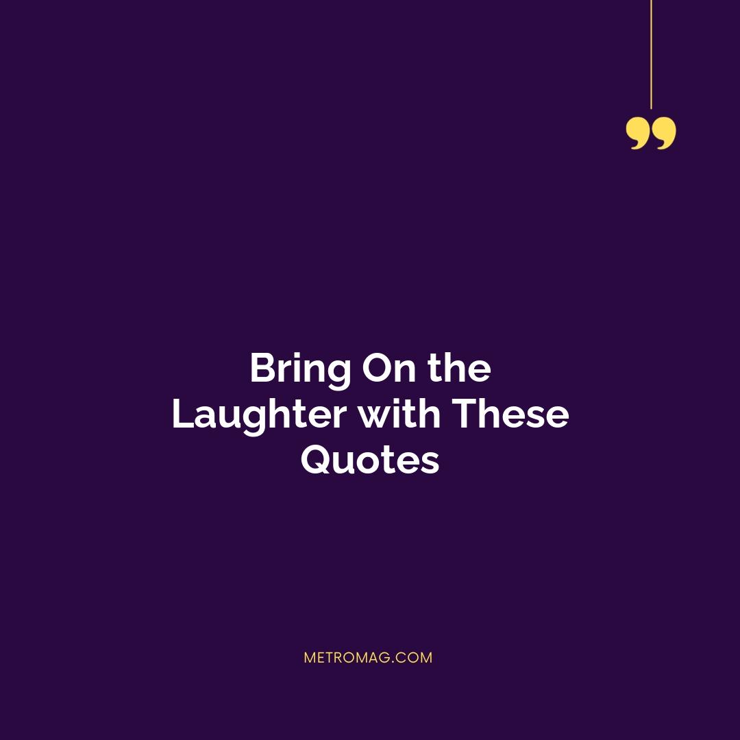 Bring On the Laughter with These Quotes