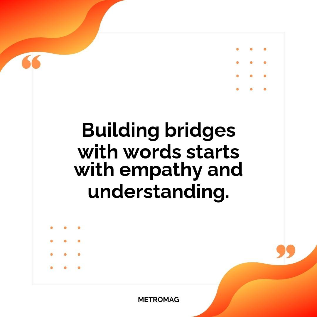 Building bridges with words starts with empathy and understanding.
