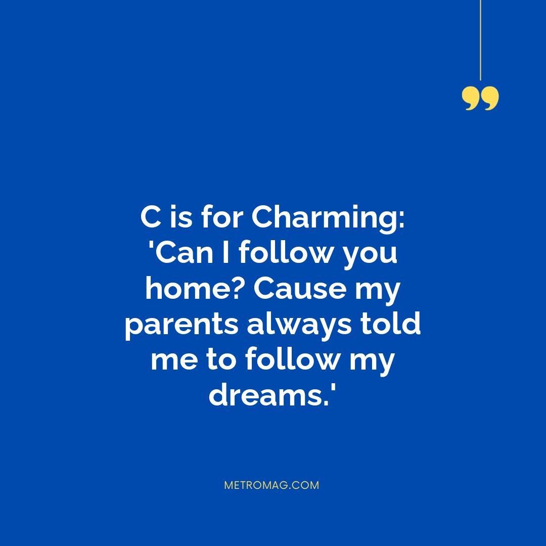 C is for Charming: 'Can I follow you home? Cause my parents always told me to follow my dreams.'