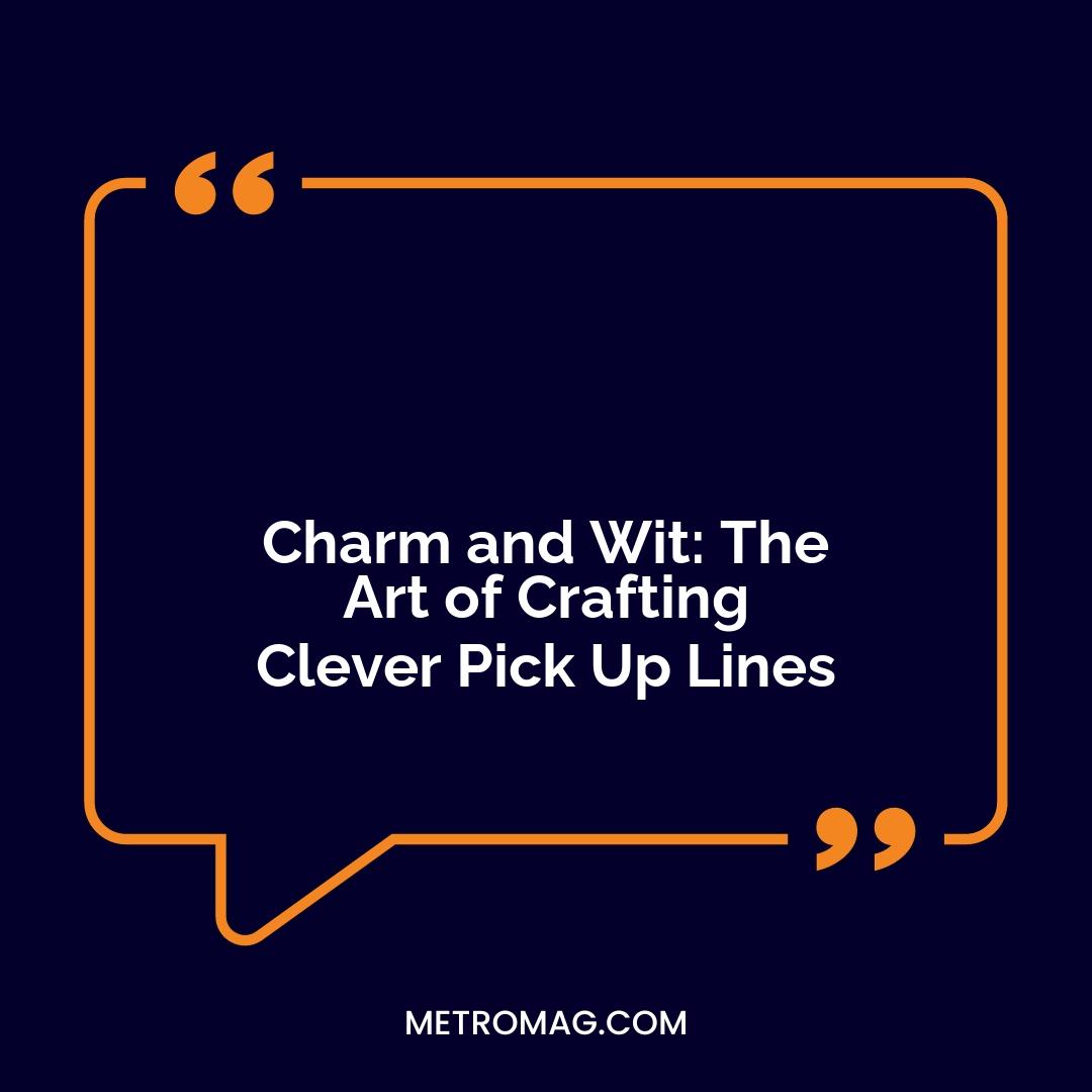 Charm and Wit: The Art of Crafting Clever Pick Up Lines