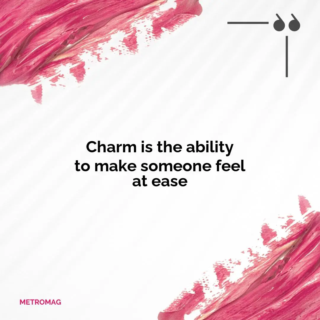 Charm is the ability to make someone feel at ease