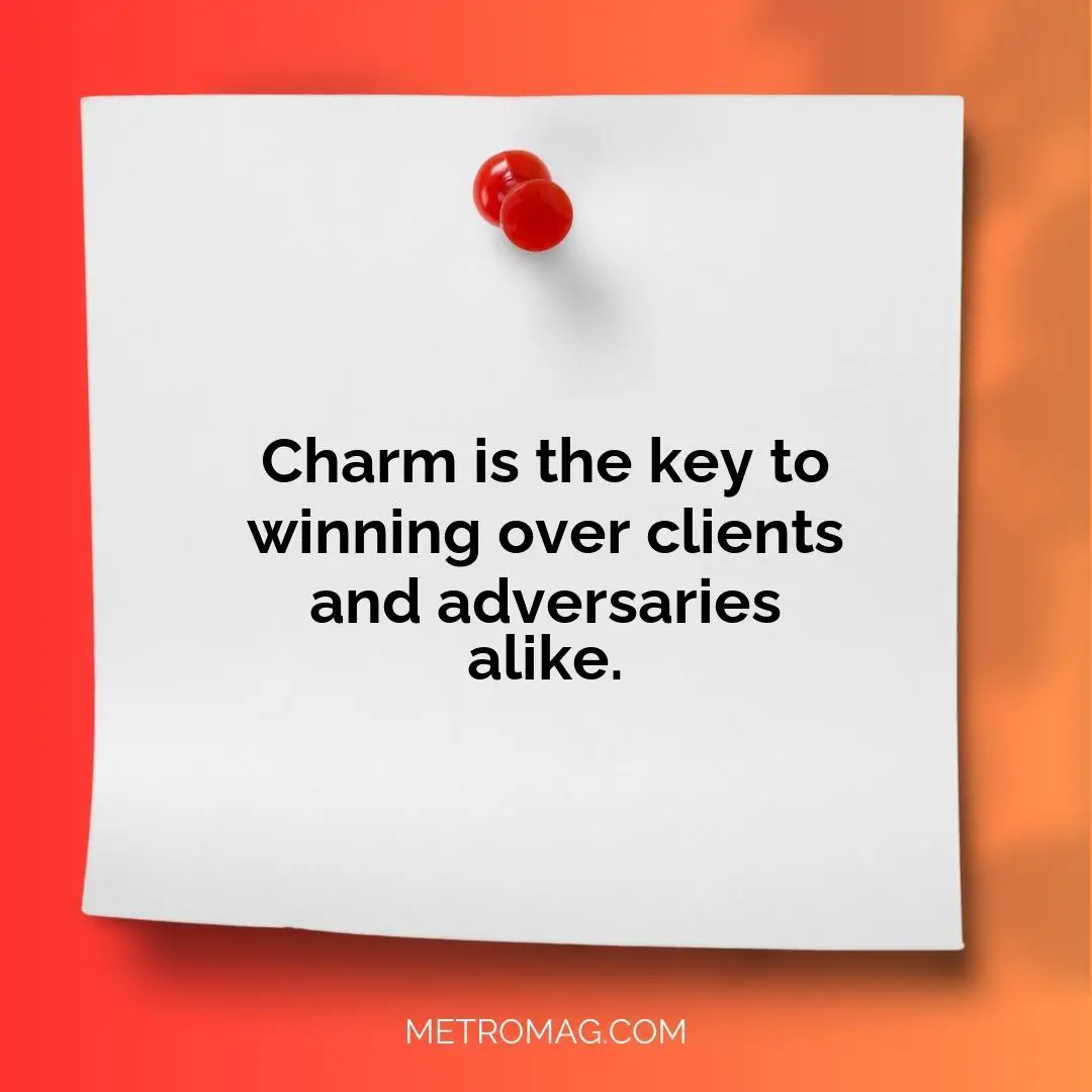 Charm is the key to winning over clients and adversaries alike.