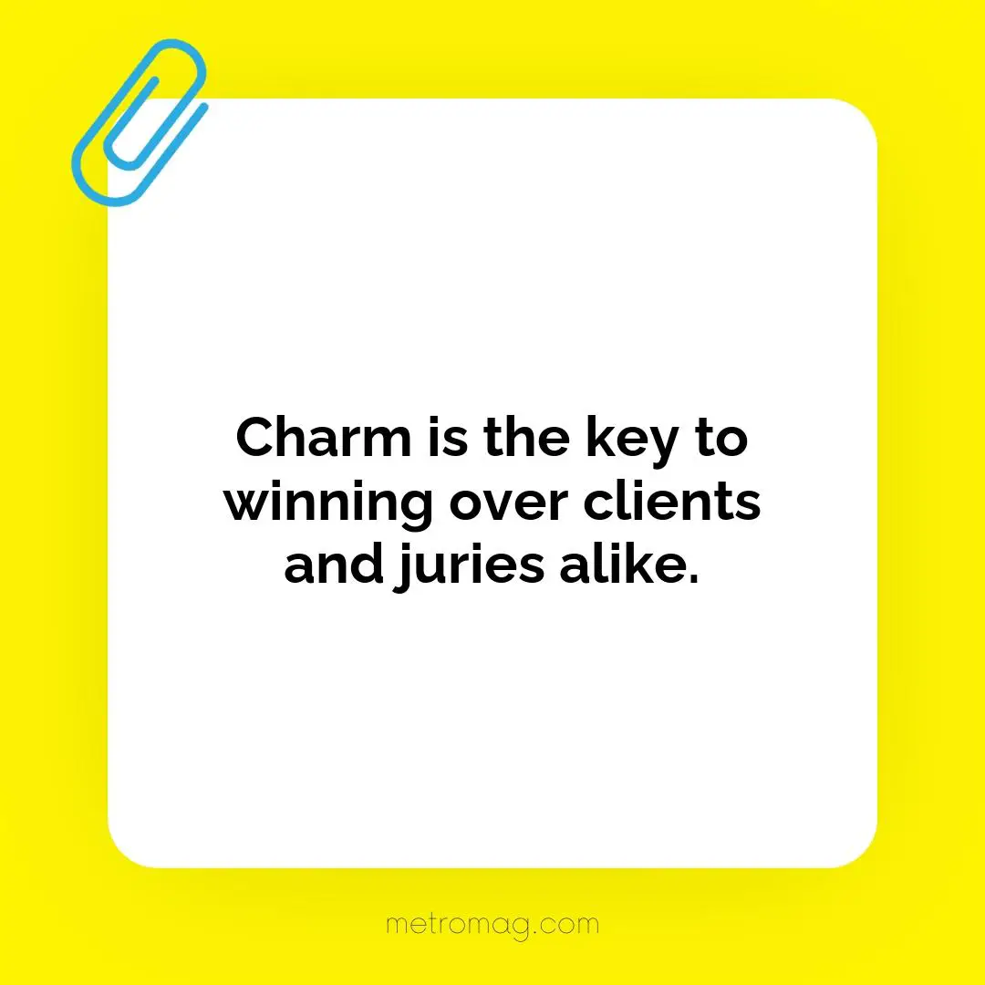 Charm is the key to winning over clients and juries alike.