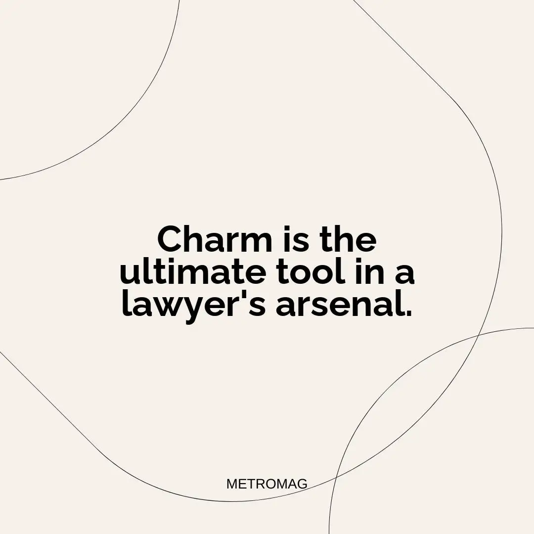 Charm is the ultimate tool in a lawyer's arsenal.