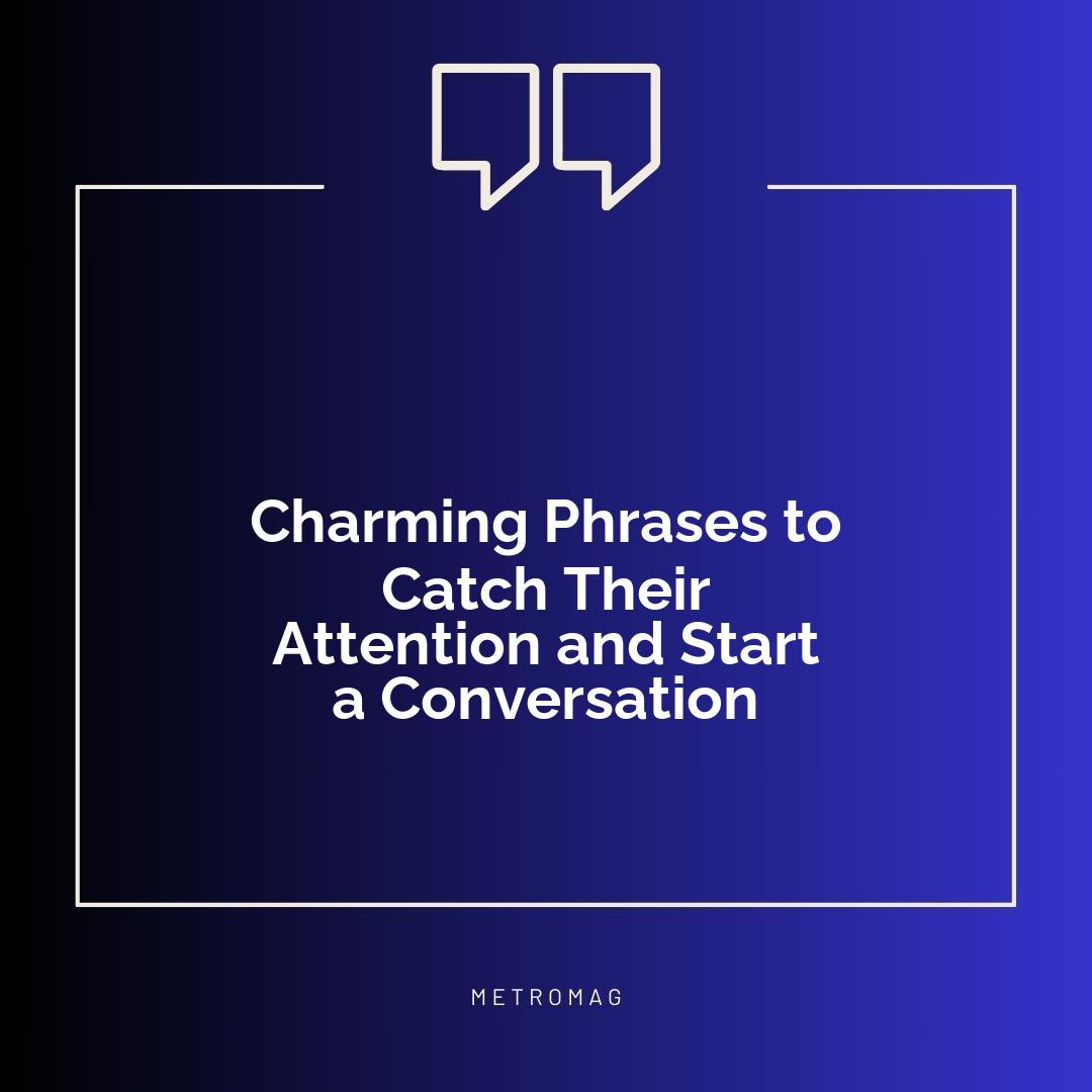 Charming Phrases to Catch Their Attention and Start a Conversation