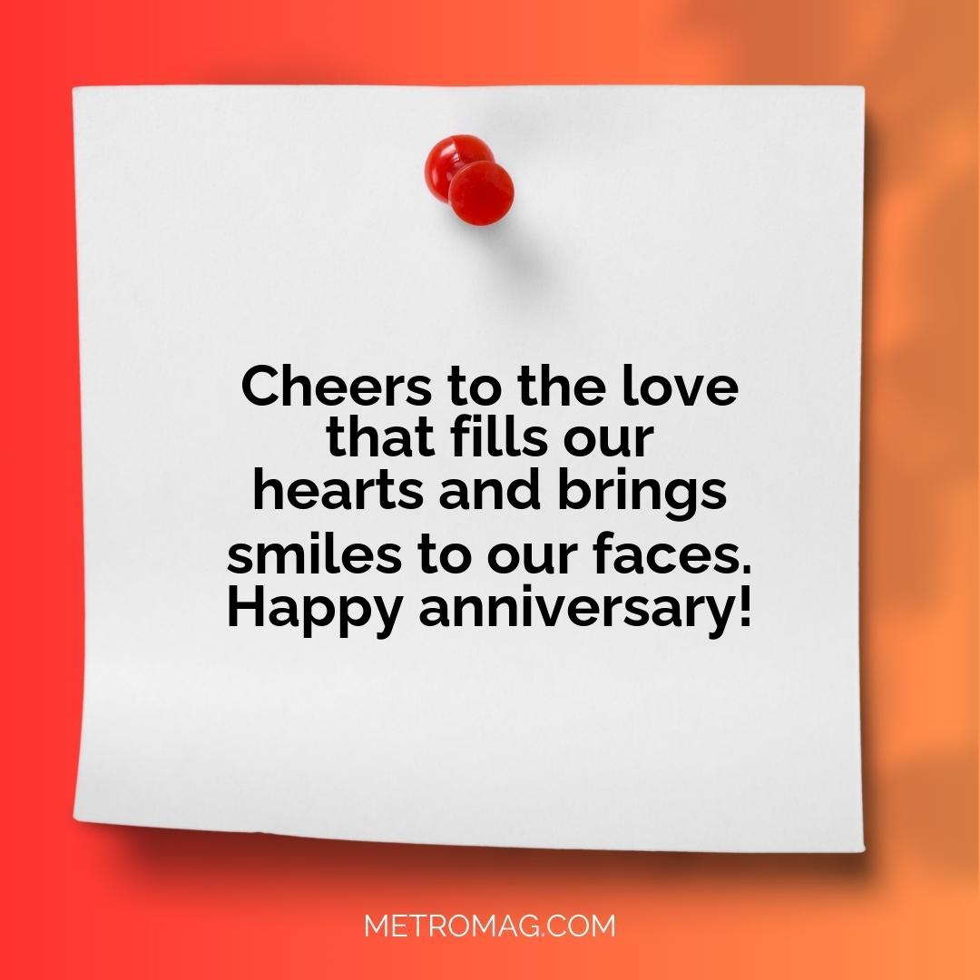 Cheers to the love that fills our hearts and brings smiles to our faces. Happy anniversary!