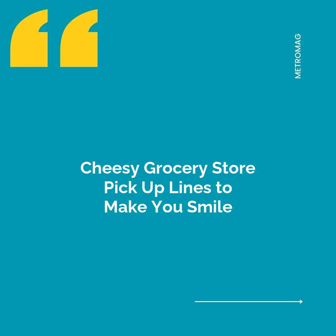 Cheesy Grocery Store Pick Up Lines to Make You Smile
