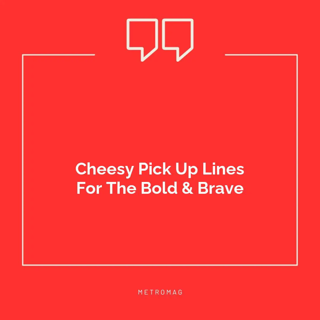 Cheesy Pick Up Lines For The Bold & Brave