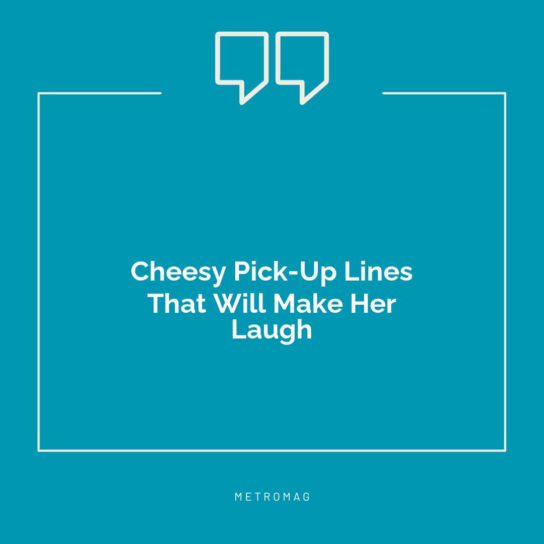Cheesy Pick-Up Lines That Will Make Her Laugh