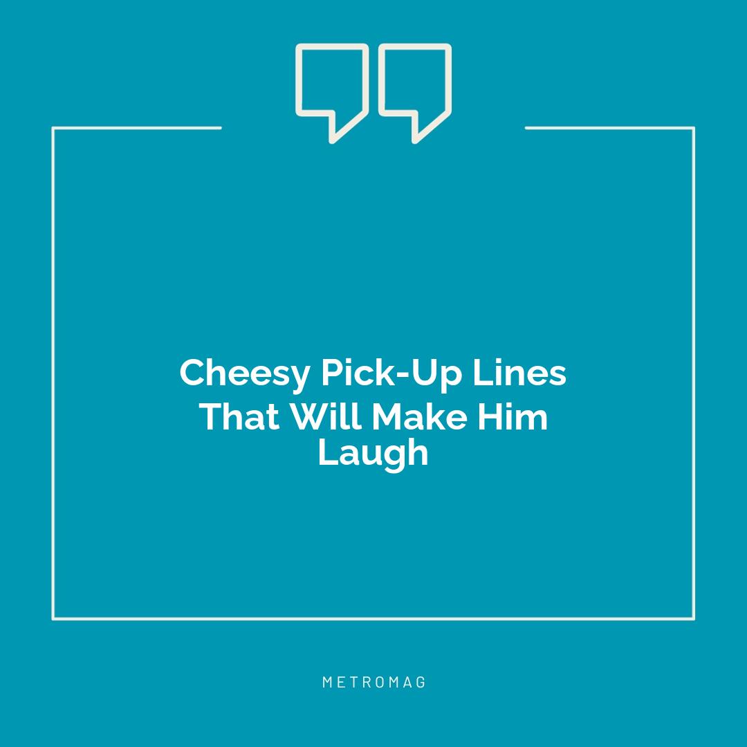 Cheesy Pick-Up Lines That Will Make Him Laugh