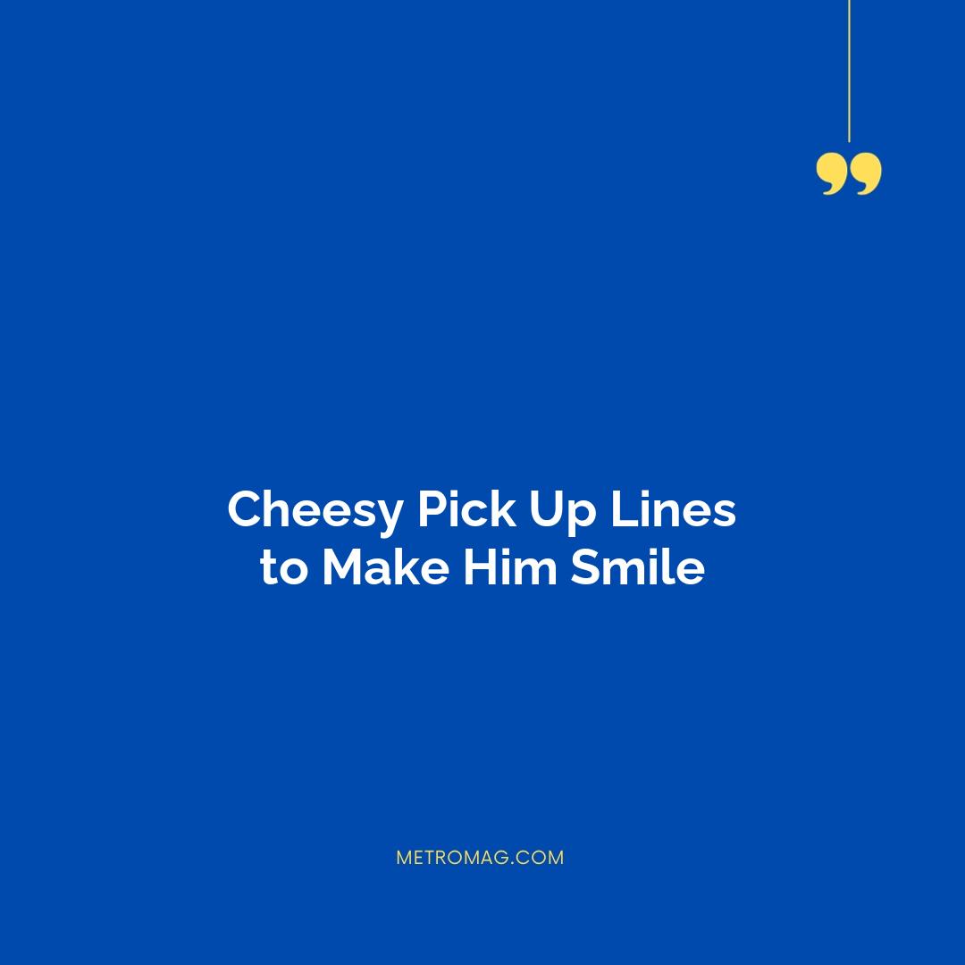 Cheesy Pick Up Lines to Make Him Smile