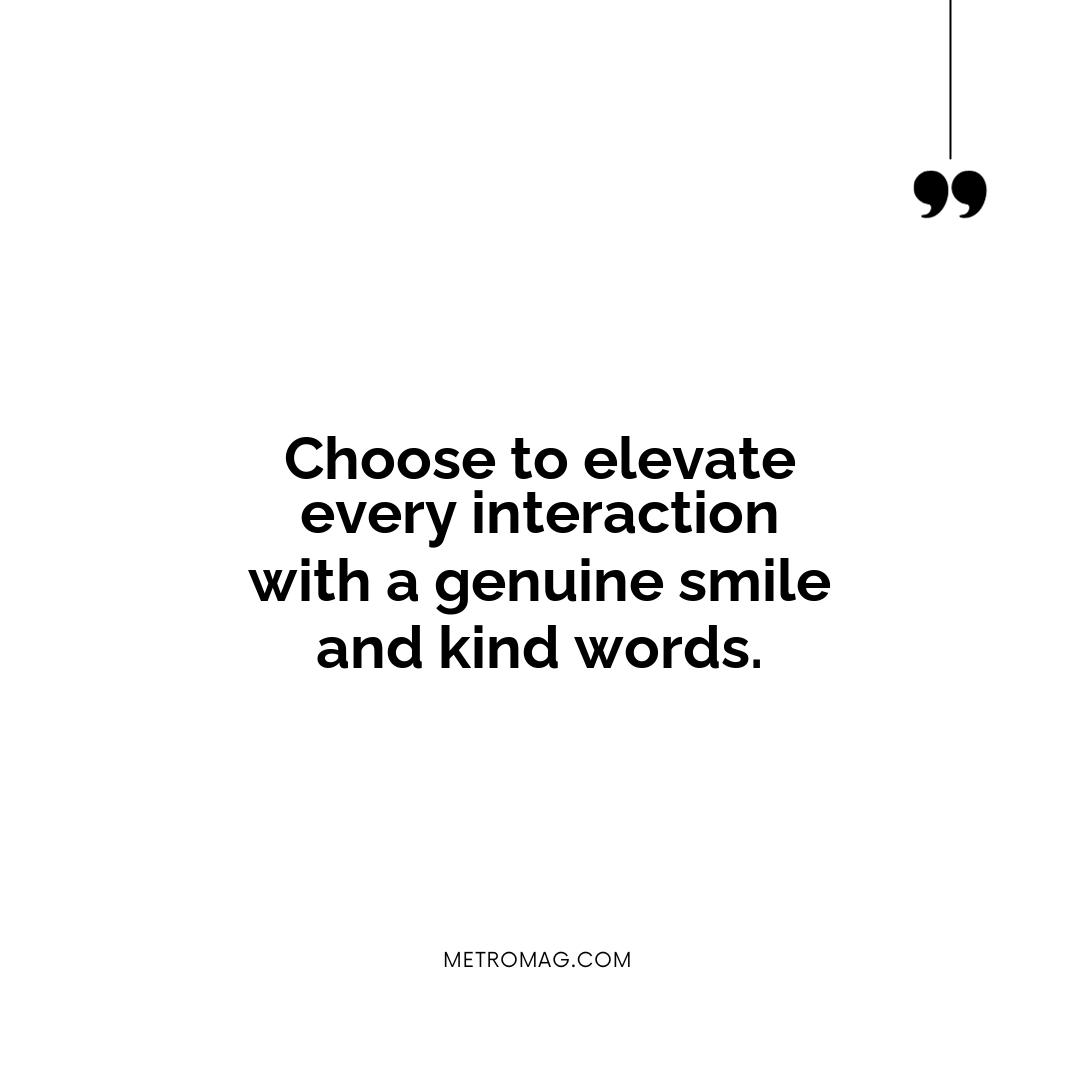 Choose to elevate every interaction with a genuine smile and kind words.