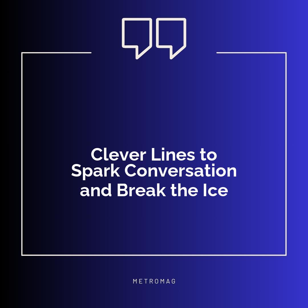 Clever Lines to Spark Conversation and Break the Ice
