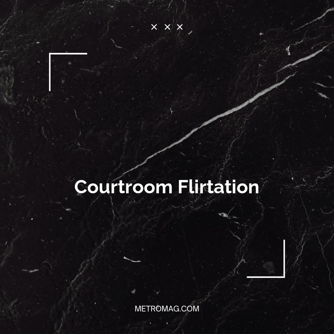 Courtroom Flirtation