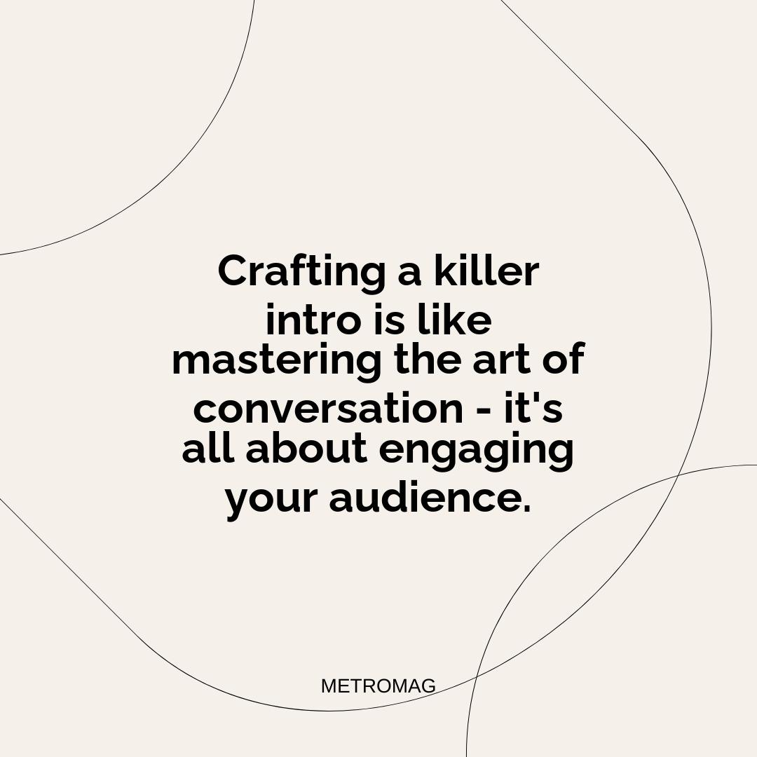 Crafting a killer intro is like mastering the art of conversation - it's all about engaging your audience.