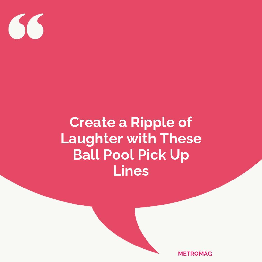 Create a Ripple of Laughter with These Ball Pool Pick Up Lines