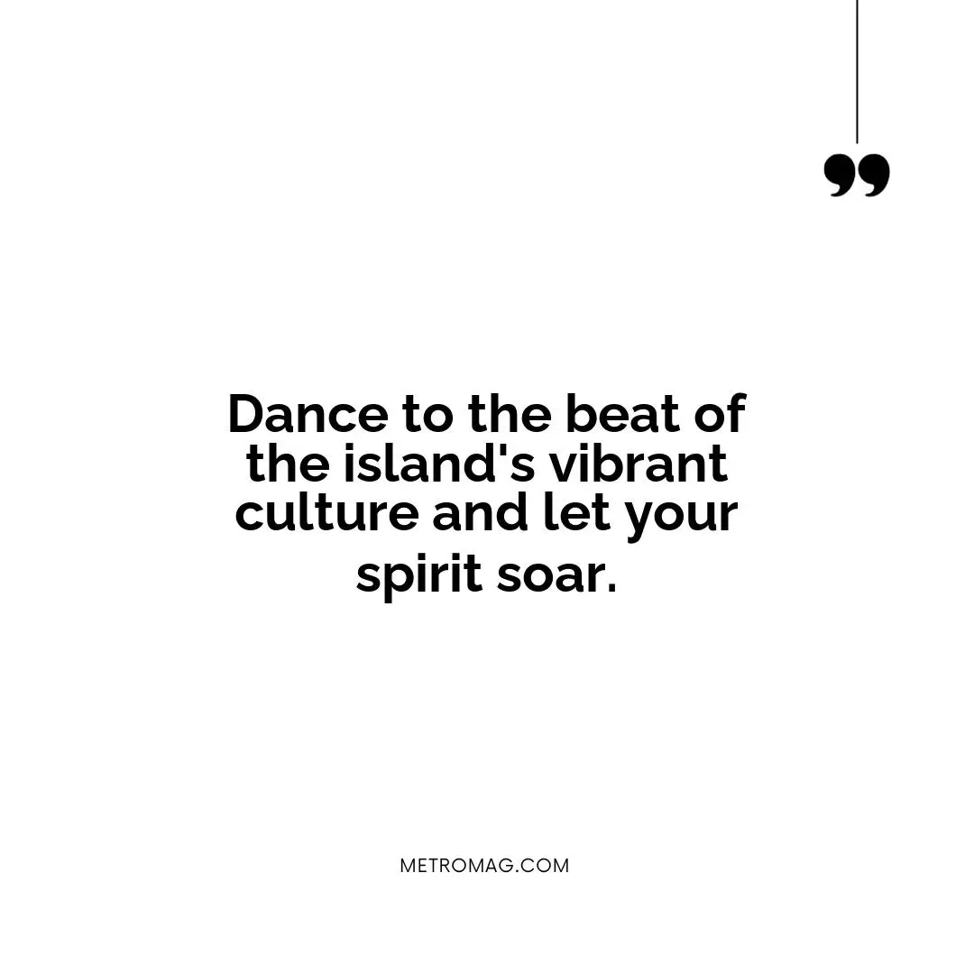 Dance to the beat of the island's vibrant culture and let your spirit soar.