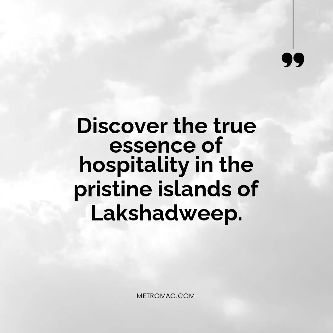 Discover the true essence of hospitality in the pristine islands of Lakshadweep.