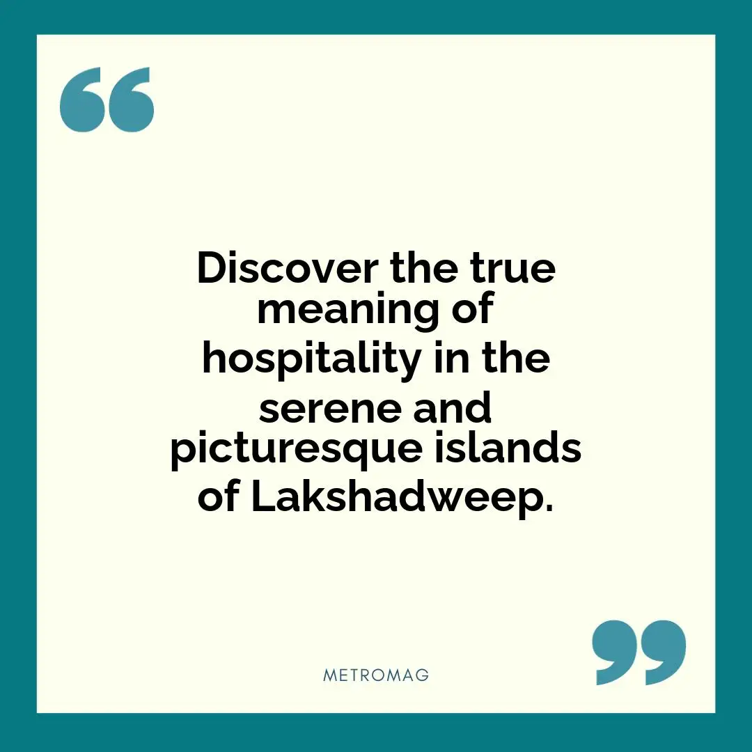 Discover the true meaning of hospitality in the serene and picturesque islands of Lakshadweep.