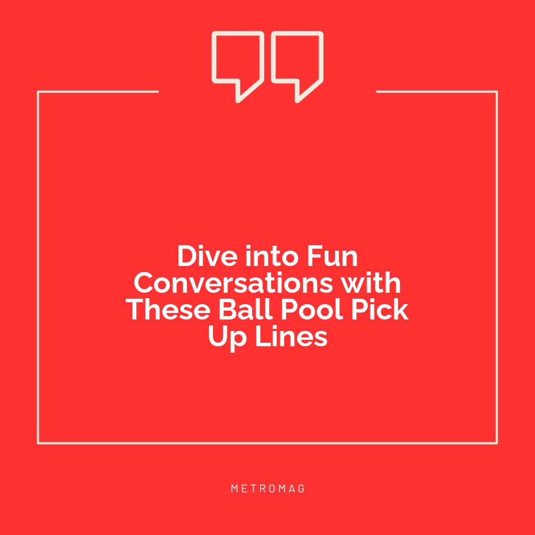 Dive into Fun Conversations with These Ball Pool Pick Up Lines
