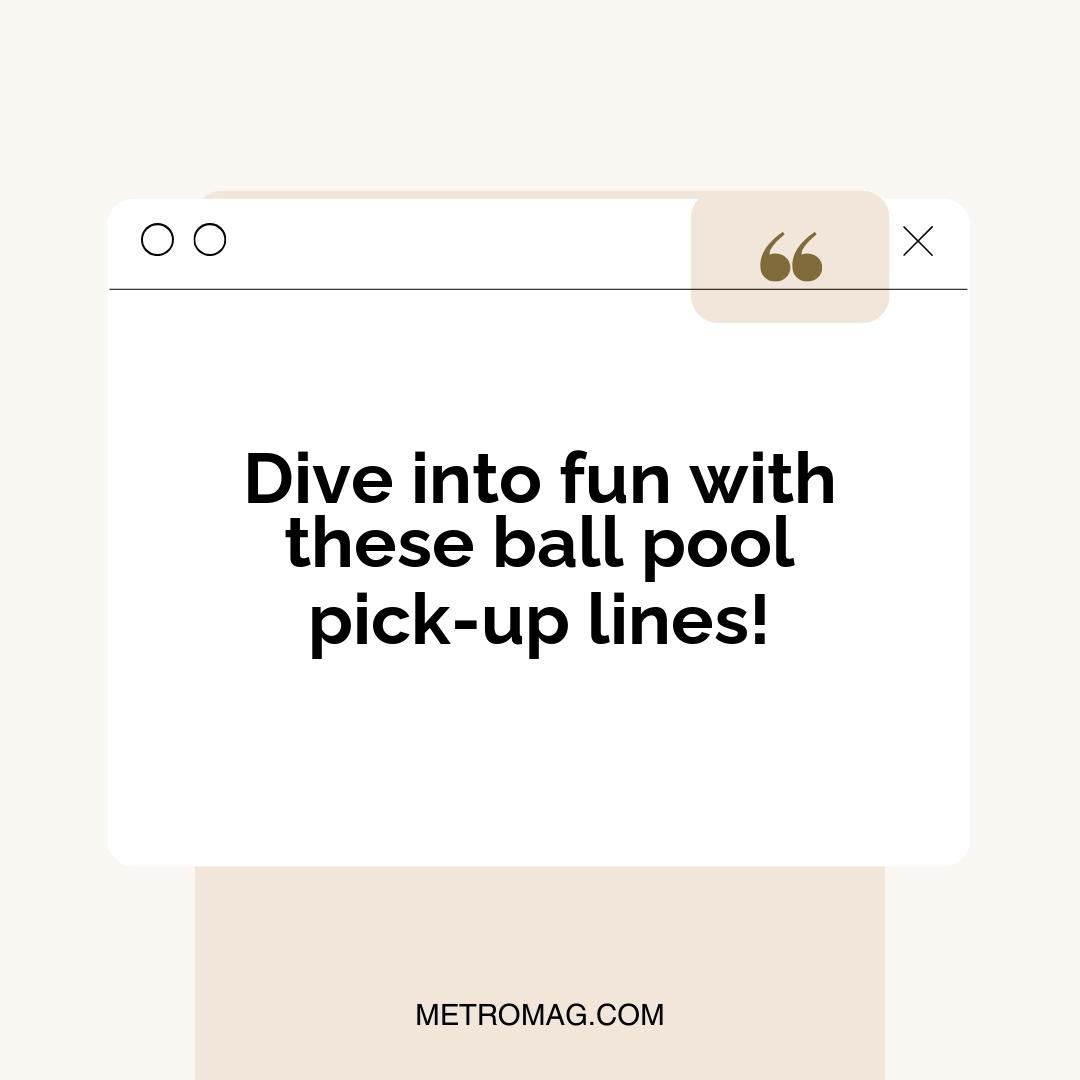 Dive into fun with these ball pool pick-up lines!