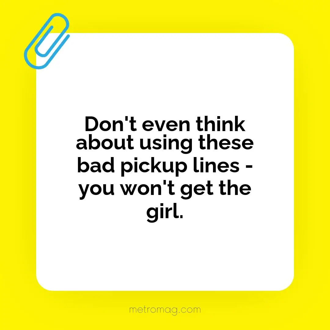 Don't even think about using these bad pickup lines - you won't get the girl.