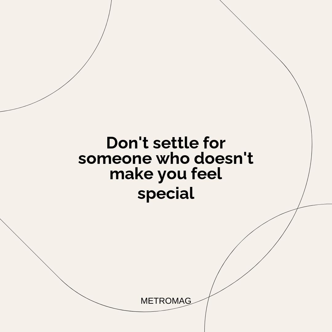 Don't settle for someone who doesn't make you feel special